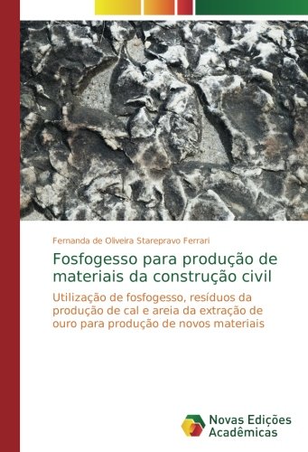 Fosfogesso para produção de materiais da construção civil: Utilização de fosfogesso, resíduos da produção de cal e areia da extração de ouro para produção de novos materiais