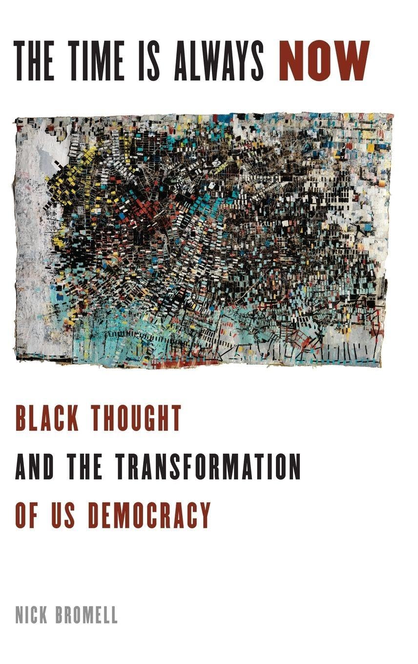 Time Is Always Now: Black Thought and the Transformation of US Democracy (Transgressing Boundaries: Studies in Black Politics and Blac)