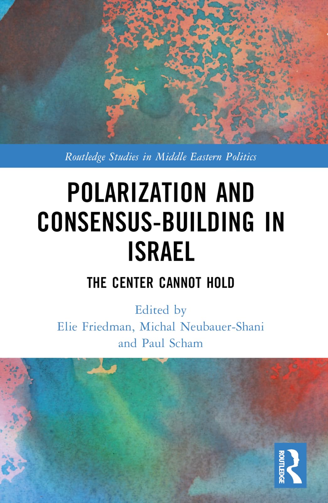 Polarization and Consensus-Building in Israel: The Center Cannot Hold (Routledge Studies in Middle Eastern Politics)