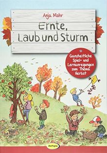 Ernte, Laub und Sturm: Ganzheitliche Spiel- und Lernanregungen zum Thema Herbst