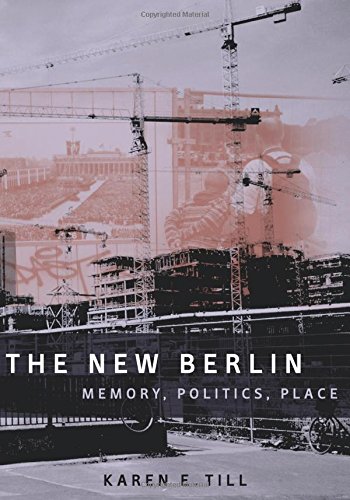 Till, Karen E. The New Berlin, Memory, Politics, Place