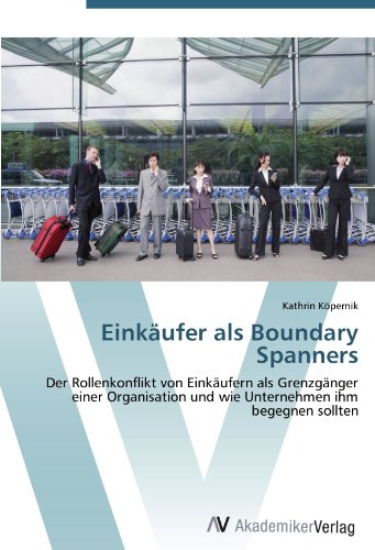 Einkäufer als Boundary Spanners: Der Rollenkonflikt von Einkäufern als Grenzgänger einer Organisation und wie Unternehmen ihm begegnen sollten