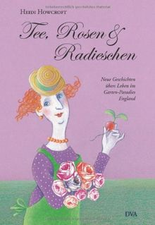 Tee, Rosen & Radieschen: Neue Geschichten übers Leben im Garten-Paradies England
