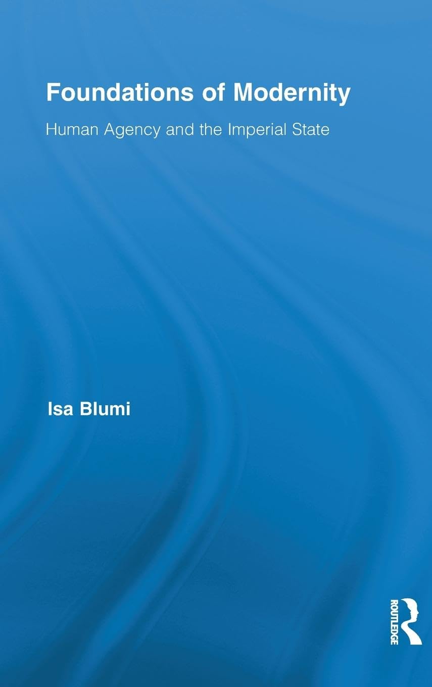 Foundations of Modernity: Human Agency and the Imperial State (Routledge Studies in Modern History)