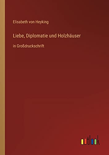 Liebe, Diplomatie und Holzhäuser: in Großdruckschrift