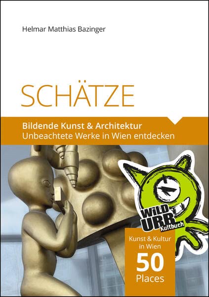 SCHÄTZE. Bildende Kunst & Architektur: Unbeachtete Werke in Wien entdecken (PLACES: Wien & Umgebung, Band 5)