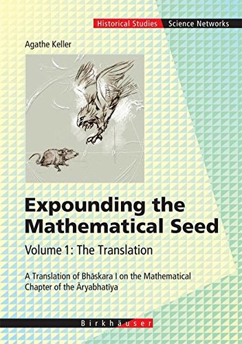 Expounding the Mathematical Seed. Vol. 1: The Translation: A Translation of Bhaskara I on the Mathematical Chapter of the Aryabhatiya: A Translation ... (Science Networks. Historical Studies)