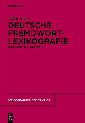 Deutsche Fremdwortlexikografie zwischen 1800 und 2007: Zur metasprachlichen und lexikografischen Behandlung äußeren Lehnguts in ... (Lexicographica. Series Maior, Band 142)