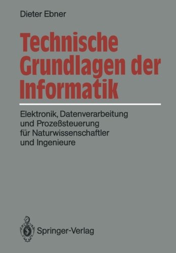 Technische Grundlagen der Informatik: Elektronik, Datenverarbeitung und Prozeßsteuerung für Naturwissenschaftler und Ingenieure