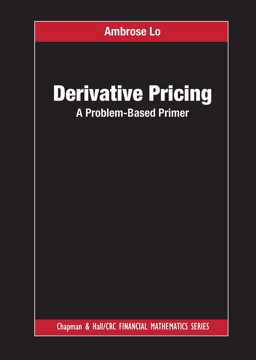 Derivative Pricing: A Problem-Based Primer (Chapman and Hall/CRC Financial Mathematics)