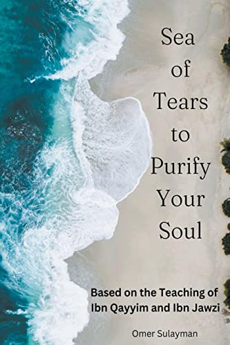 Sea of Tears to Purify Your Soul: Based on the Teaching of Ibn Qayyim and Ibn Jawzi