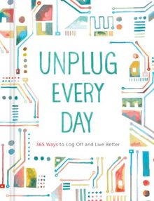 Unplug Every Day: 365 Ways to Log off and Live Better (Journal)