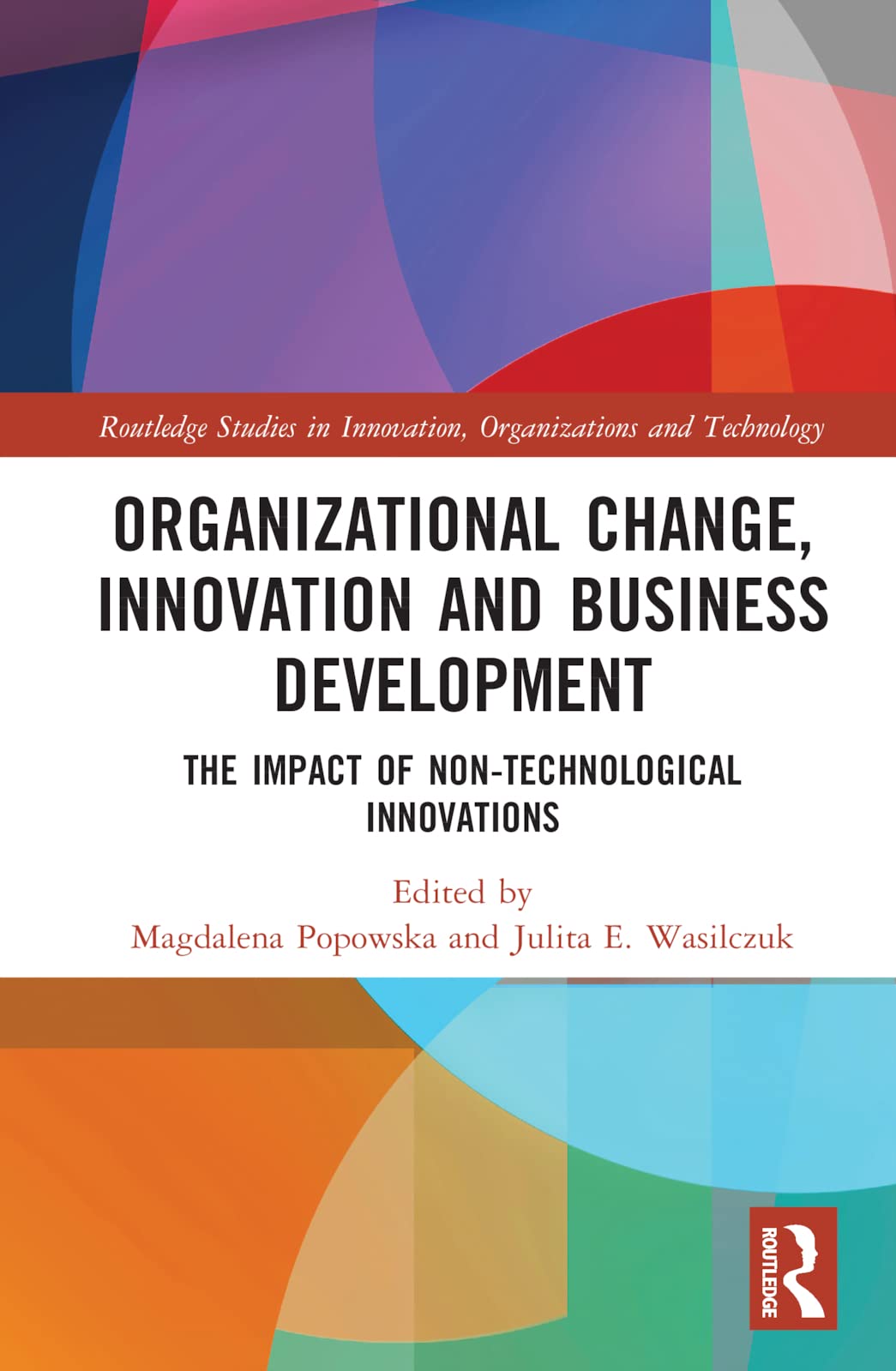 Organizational Change, Innovation and Business Development: The Impact of Non-Technological Innovations (Routledge Studies in Innovation, Organizations and Technology)