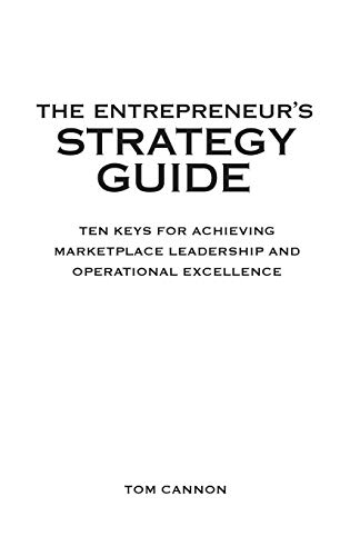 The Entrepreneur's Strategy Guide: Ten Keys for Achieving Marketplace Leadership and Operational Excellence