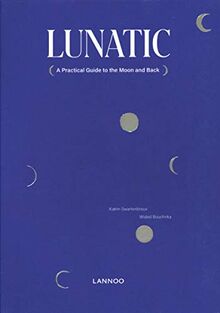 Lunatic: A Practical Guide To The Moon And Back