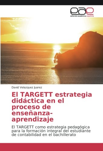 El TARGETT estrategia didáctica en el proceso de enseñanza-aprendizaje: El TARGETT como estrategia pedagógica para la formación integral del estudiante de contabilidad en el bachillerato