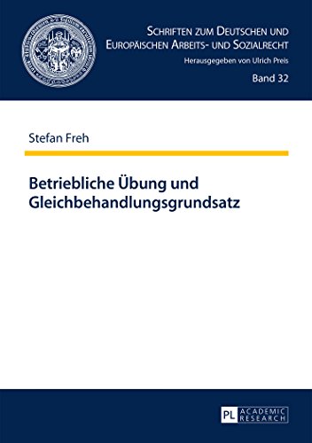 Betriebliche Übung und Gleichbehandlungsgrundsatz (Schriften zum Deutschen und Europäischen Arbeits- und Sozialrecht)