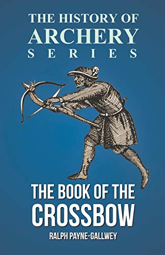 Ralph Payne-Gallwey The Book Of The Crossbow (History Of Archery Series)