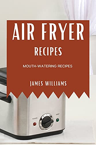 AIR FRYER RECIPES: MOUTH-WATERING RECIPES