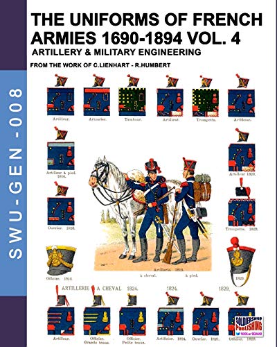 Cristini, Luca Stefano The Uniforms Of French Armies 1690-1894 – Vol. 4, Artillery & Military Engineering, Artillery And Military Engineering (Soldiers, Weapons &