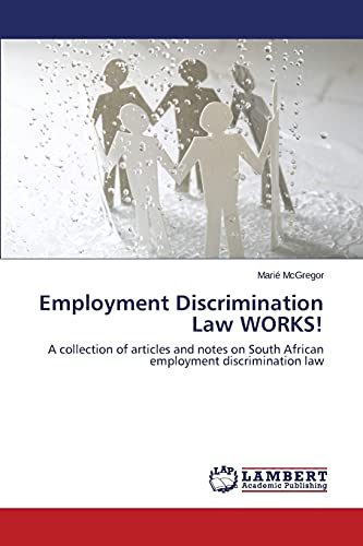 Employment Discrimination Law WORKS!: A collection of articles and notes on South African employment discrimination law