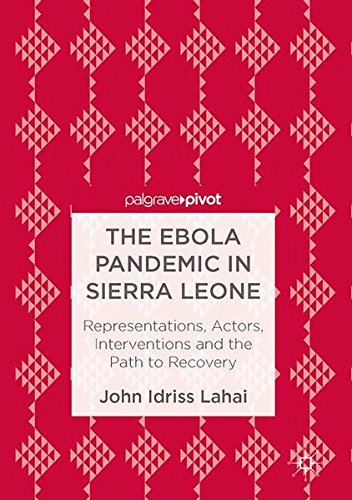 The Ebola Pandemic in Sierra Leone: Representations, Actors, Interventions and the Path to Recovery