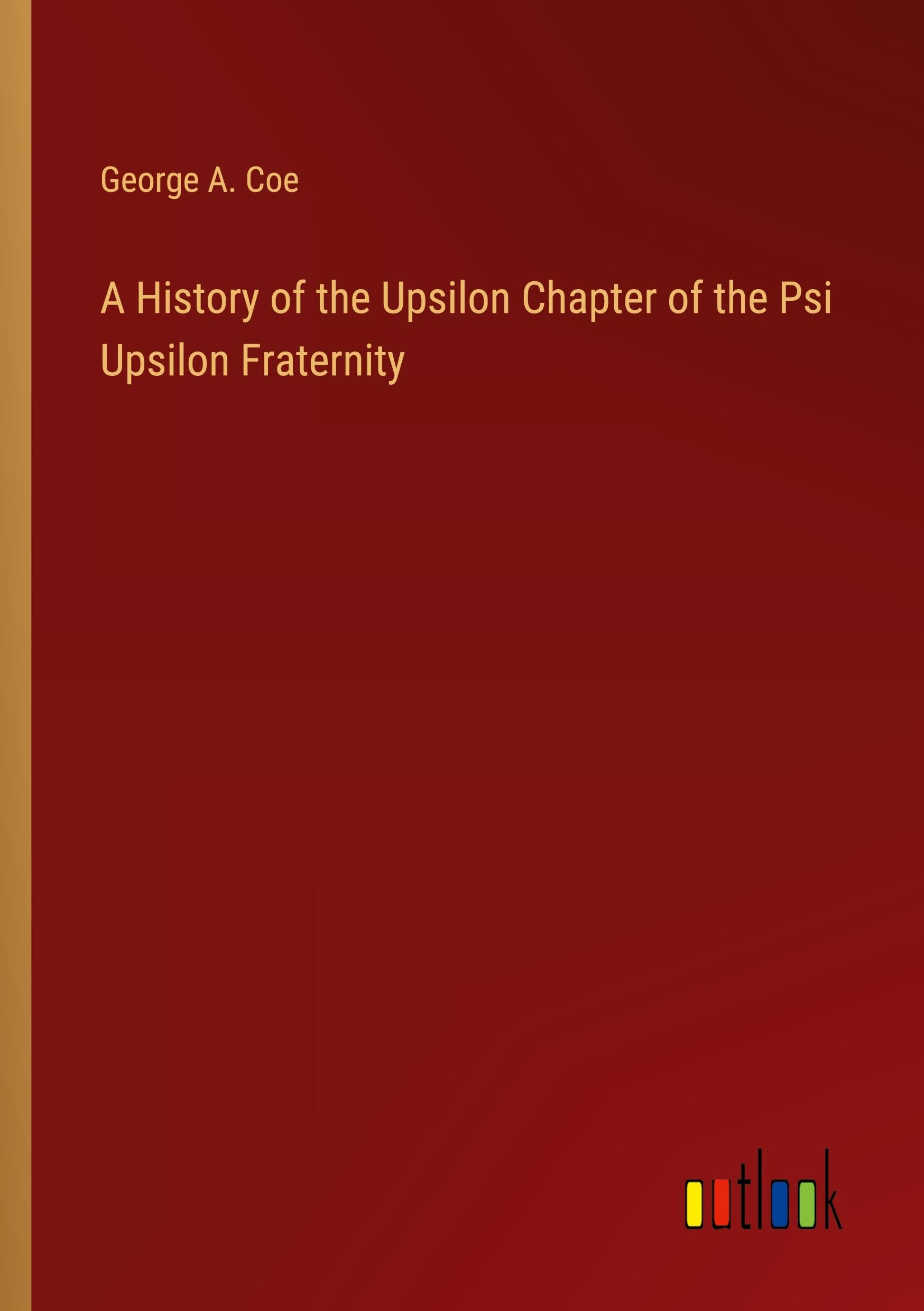 A History of the Upsilon Chapter of the Psi Upsilon Fraternity