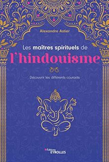 Les maîtres spirituels de l'hindouisme : découvrir les différents courants