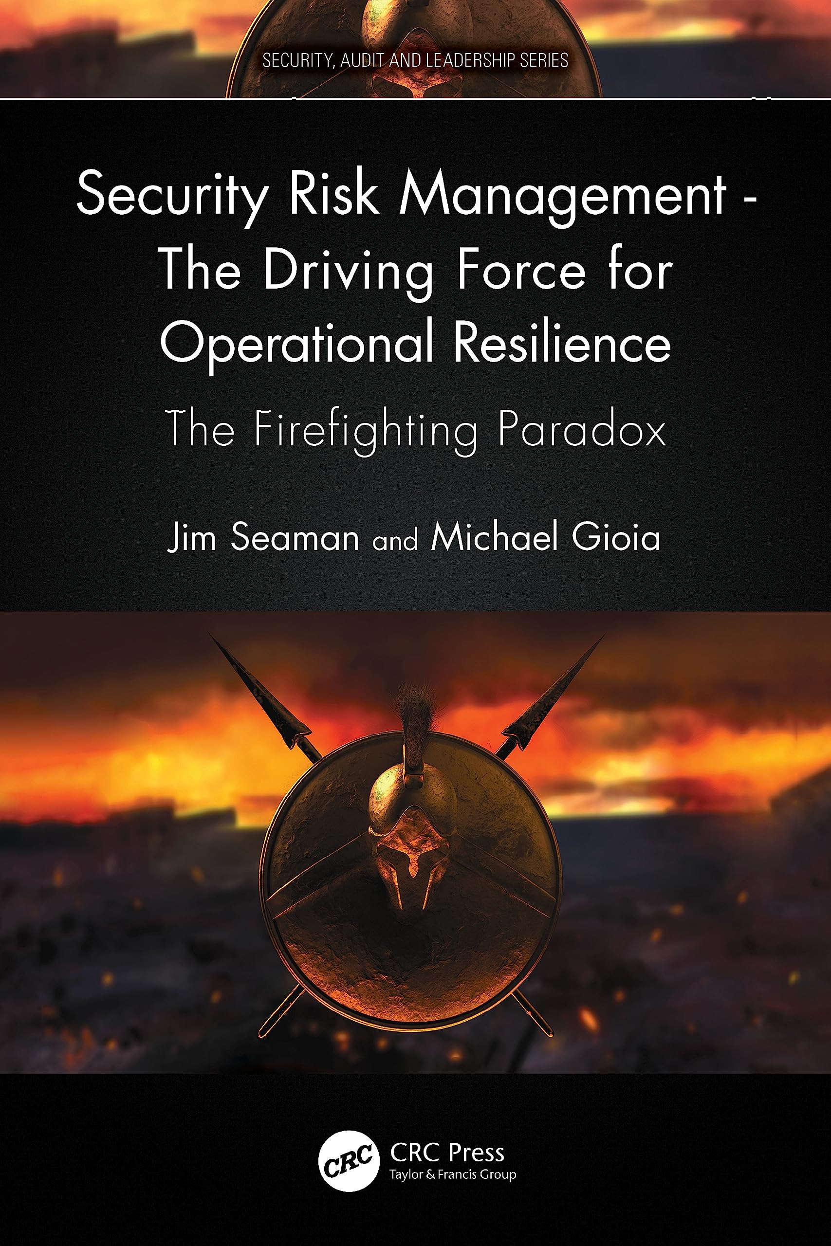 Security Risk Management - The Driving Force for Operational Resilience: The Firefighting Paradox (Security, Audit and Leadership)