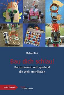 Bau dich schlau: Konstruierend und spielend die Welt erschließen