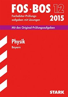 Abschluss-Prüfungsaufgaben Fachoberschule /Berufsoberschule Bayern / Physik FOS/BOS 12 / 2015: Mit den Original-Fachabitur-Prüfungsaufgaben mit Lösungen