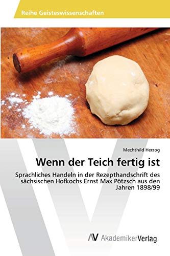 Wenn der Teich fertig ist: Sprachliches Handeln in der Rezepthandschrift des sächsischen Hofkochs Ernst Max Pötzsch aus den Jahren 1898/99