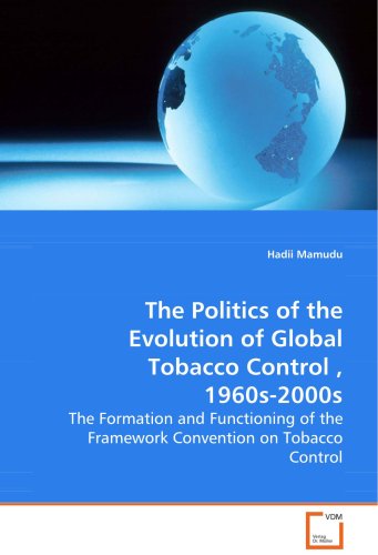 The Politics of the Evolution of Global Tobacco Control, 1960s-2000s: The Formation and Functioning of the Framework Convention on Tobacco Control