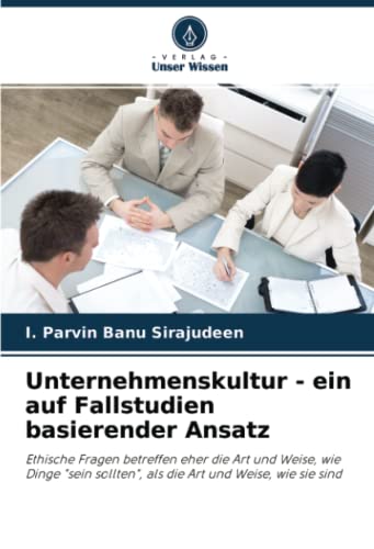 Unternehmenskultur - ein auf Fallstudien basierender Ansatz: Ethische Fragen betreffen eher die Art und Weise, wie Dinge sein sollten, als die Art und Weise, wie sie sind