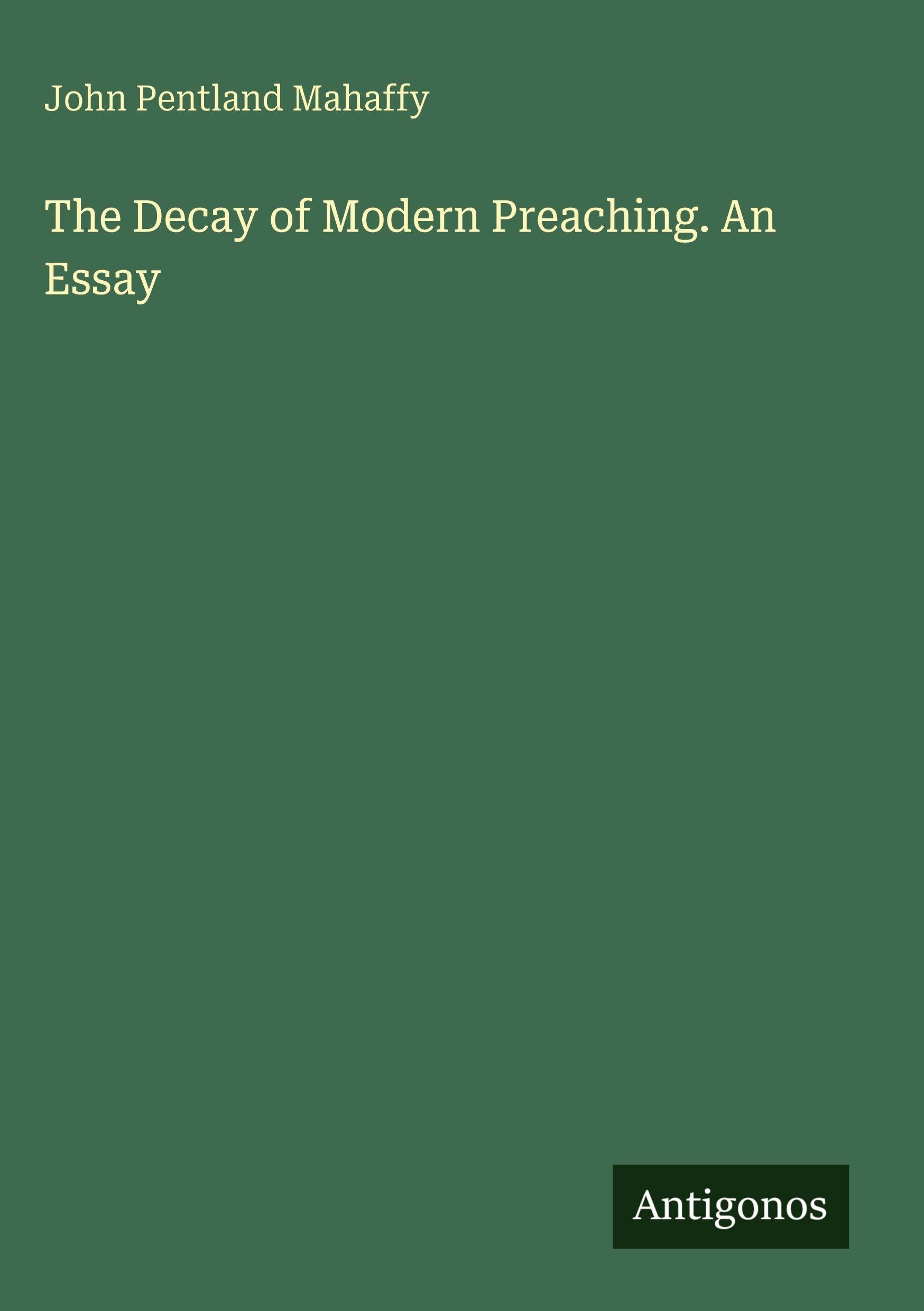 The Decay of Modern Preaching. An Essay