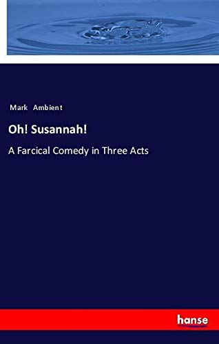 Oh! Susannah!: A Farcical Comedy in Three Acts