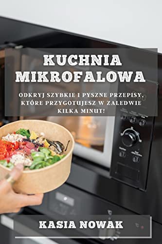 Kuchnia Mikrofalowa: Odkryj Szybkie i Pyszne Przepisy, Które Przygotujesz w Zaledwie Kilka Minut!