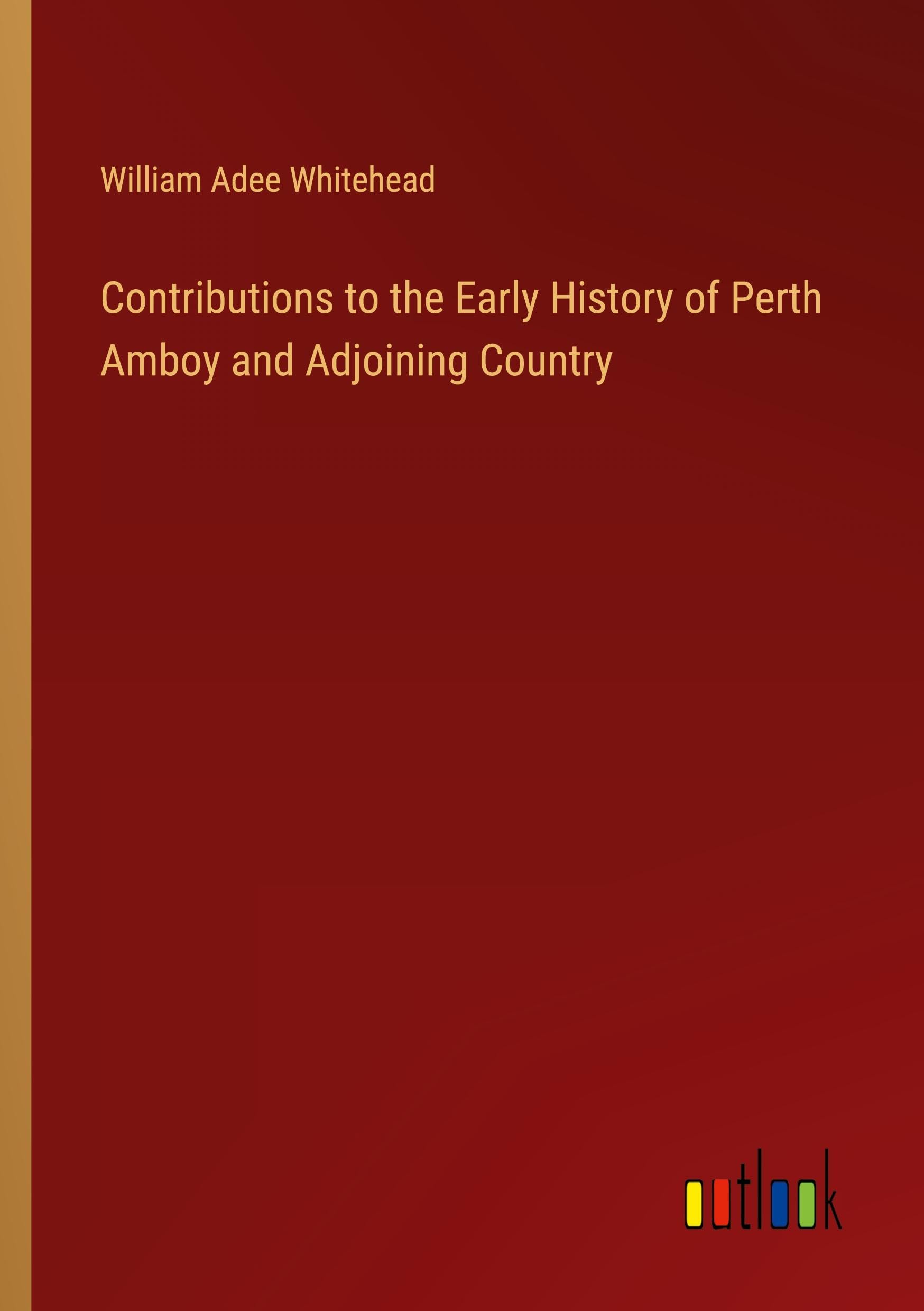 Contributions to the Early History of Perth Amboy and Adjoining Country