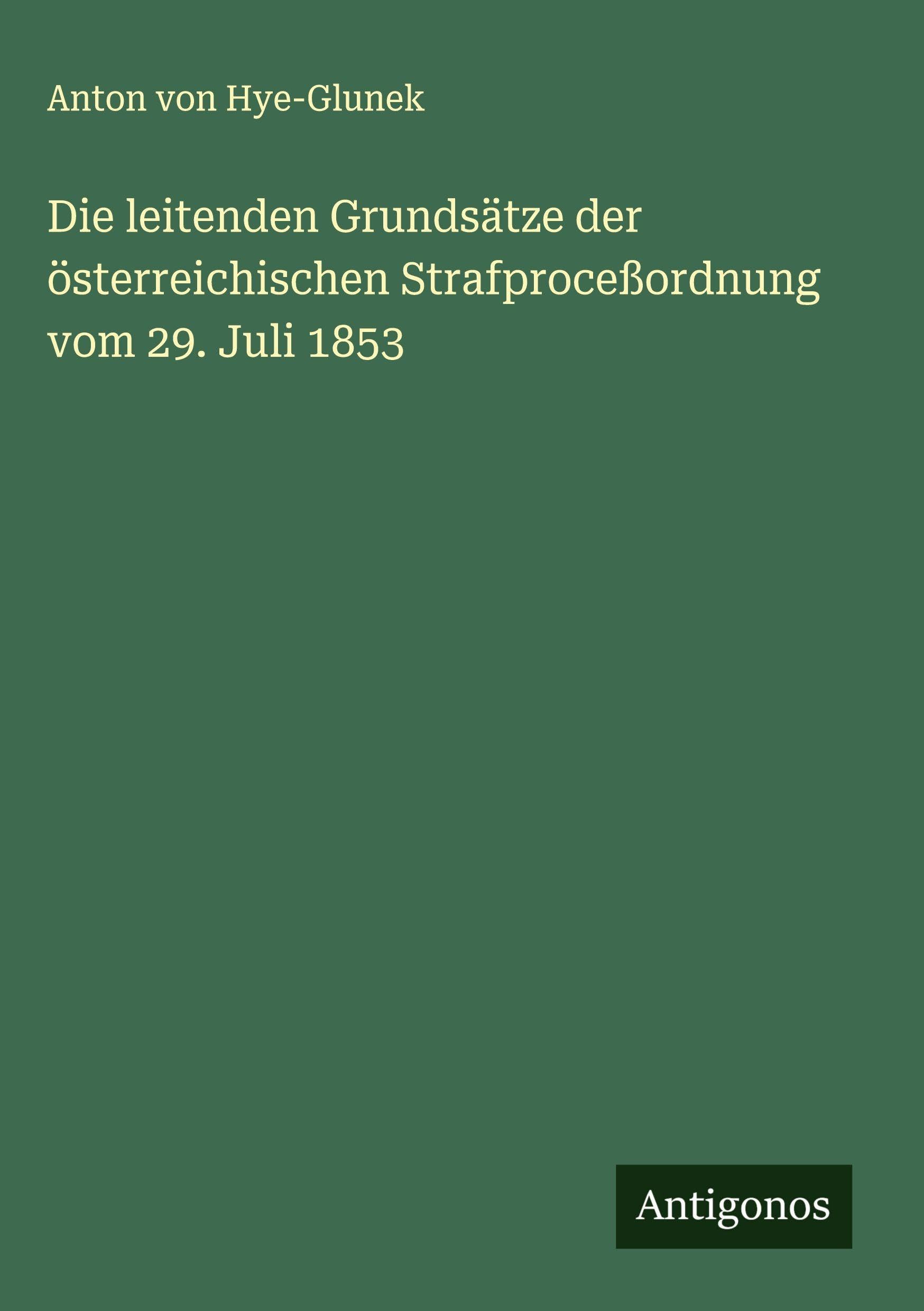 Die leitenden Grundsätze der österreichischen Strafproceßordnung vom 29. Juli 1853