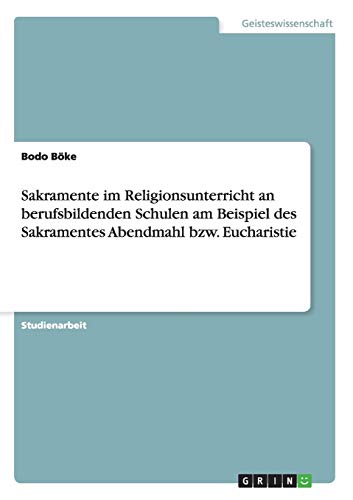 Sakramente im Religionsunterricht an berufsbildenden Schulen am Beispiel des Sakramentes Abendmahl bzw. Eucharistie