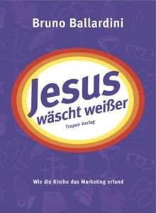Jesus wäscht weißer. Wie die Kirche das Marketing erfand