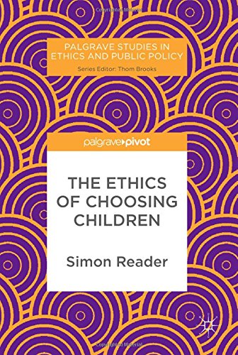 The Ethics of Choosing Children (Palgrave Studies in Ethics and Public Policy)