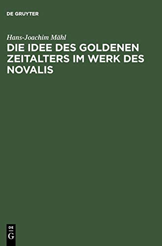 Die Idee des goldenen Zeitalters im Werk des Novalis: Studien zur Wesensbestimmung der frühromantischen Utopie und zu ihren ideengeschichtlichen Voraussetzungen