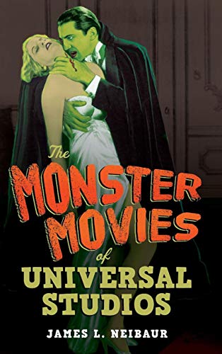 Neibaur, James L. The Monster Movies Of Universal Studios