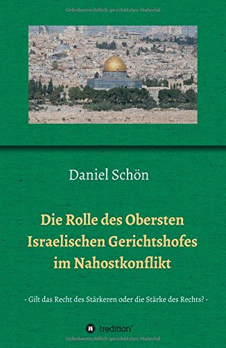 Die Rolle des Obersten Israelischen Gerichtshofes im Nahostkonflikt: Gilt das Recht des Stärkeren oder die Stärke des Rechts?