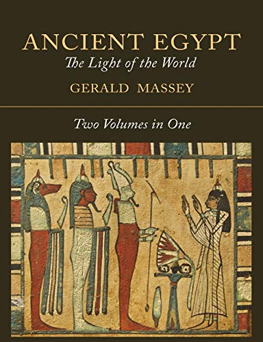 Gerald Massey Ancient Egypt, The Light Of The World [Two Volumes In One]