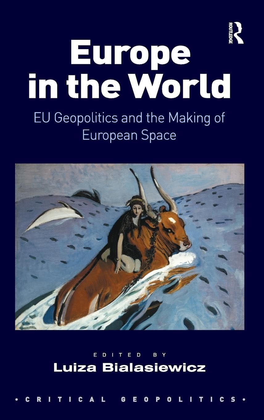Europe in the World: EU Geopolitics and the Making of European Space (Critical Geopolitics)