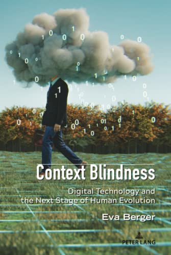 Context Blindness: Digital Technology and the Next Stage of Human Evolution (Understanding Media Ecology, Band 10)