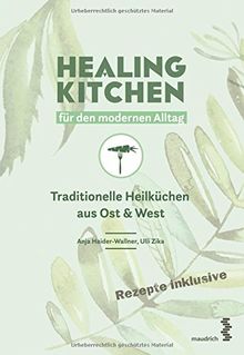 Healing Kitchen für den modernen Alltag: Traditionelle Heilküchen aus Ost & West