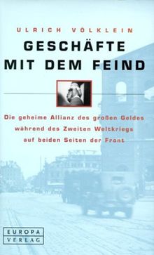 Geschäfte mit dem Feind. Die geheime Allianz des großen Geldes während des Zweiten Weltkriegs auf beiden Seiten der Front